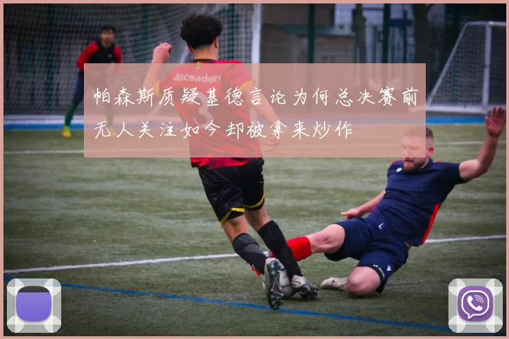 帕森斯质疑基德言论为何总决赛前无人关注如今却被拿来炒作